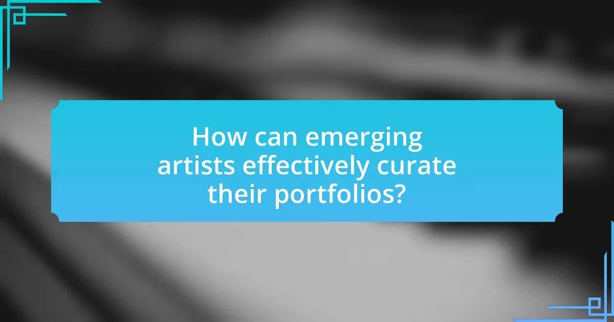 How can emerging artists effectively curate their portfolios?
