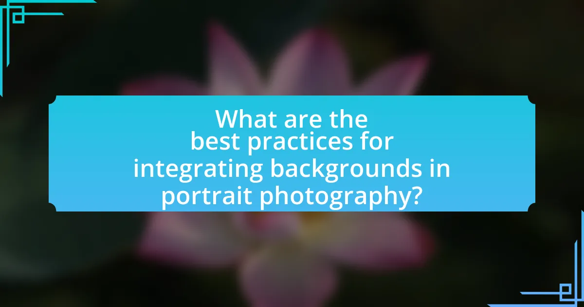 What are the best practices for integrating backgrounds in portrait photography?