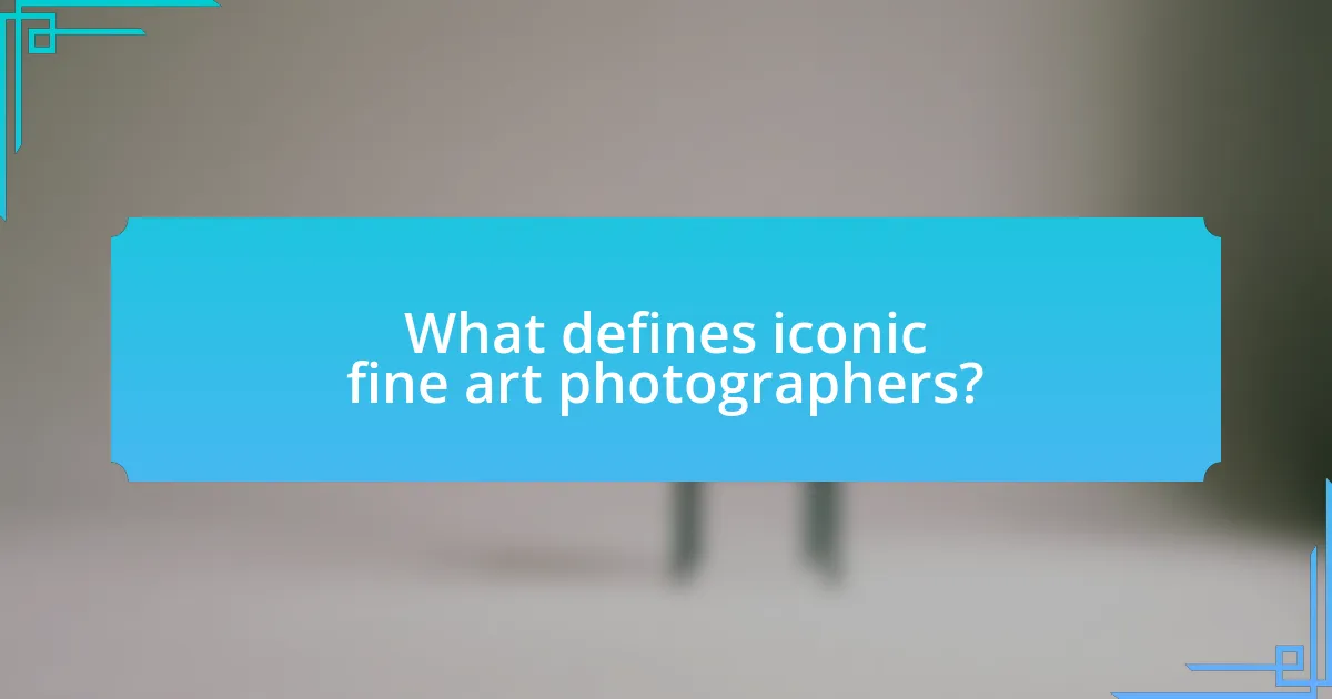 What defines iconic fine art photographers?